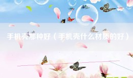 手机壳那种好（手机壳什么材质的好）