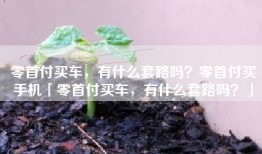零首付买车，有什么套路吗？零首付买手机「零首付买车，有什么套路吗？」