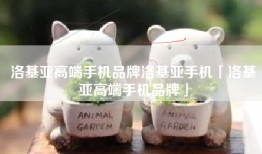 洛基亚高端手机品牌洛基亚手机「洛基亚高端手机品牌」