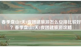 春季盘山2天1夜团建旅游怎么安排比较好？春季盘山2天1夜团建旅游攻略