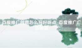 百度推广创意怎么写好听点_百度推广广告创意