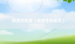 联想手机套（联想手机套件）