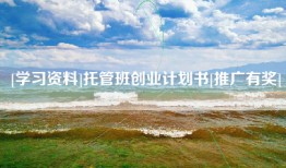[学习资料]托管班创业计划书[推广有奖]