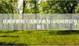 沈阳手机号（沈阳手机号150中间四位号段）