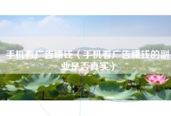 手机看广告赚钱（手机看广告赚钱的副业是否真实）