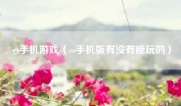 cs手机游戏（cs手机版有没有能玩的）