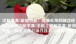 详解苹果7截图功能：简单实用的操作技巧与编辑功能苹果7手机「详解苹果7截图功能：简单实用的操作技巧与编辑功能」