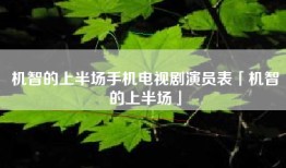 机智的上半场手机电视剧演员表「机智的上半场」