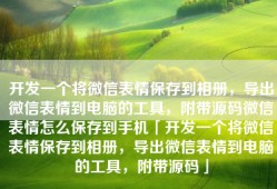 开发一个将微信表情保存到相册，导出微信表情到电脑的工具，附带源码微信表情怎么保存到手机「开发一个将微信表情保存到相册，导出微信表情到电脑的工具，附带源码」