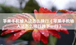 苹果手机输入法怎么换行（苹果手机输入法怎么换行跳下一行）
