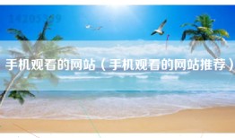 手机观看的网站（手机观看的网站推荐）