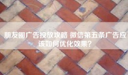朋友圈广告投放攻略 微信第五条广告应该如何优化效果？