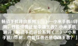 畅销手机评价系列（三）—小米手机14评测，性能怪兽还是中端王者？小米手机测评「畅销手机评价系列（三）—小米手机14评测，性能怪兽还是中端王者？」