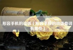 形容手机的词语（形容手机的词语叠词有哪些）