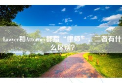 Lawyer和Attorney都指“律师”，二者有什么区别？