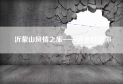 沂蒙山风情之旅——沂水欢迎你