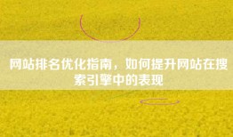 网站排名优化指南，如何提升网站在搜索引擎中的表现