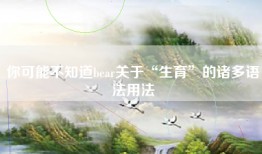 你可能不知道bear关于“生育”的诸多语法用法
