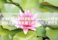 进击的巨人游戏手机版(SwammysAOT)进击的巨人游戏手机版「进击的巨人游戏手机版(SwammysAOT)」
