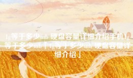 1g等于多少mb 硬盘容量详细介绍手机1g等于多少mb「1g等于多少mb 硬盘容量详细介绍」