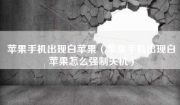 苹果手机出现白苹果（苹果手机出现白苹果怎么强制关机）