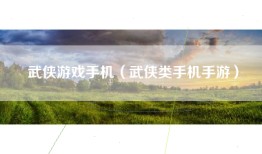 武侠游戏手机（武侠类手机手游）