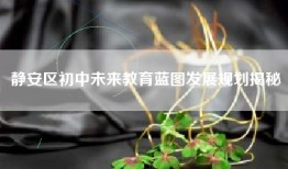 静安区初中未来教育蓝图发展规划揭秘
