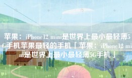 苹果：iPhone12 mini是世界上最小最轻薄5G手机苹果最轻的手机「苹果：iPhone12 mini是世界上最小最轻薄5G手机」