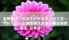 本期解读“买中十八不走实三寸之舌一寸长”打一正确准确生肖最佳精选解释落实_经典版172.312