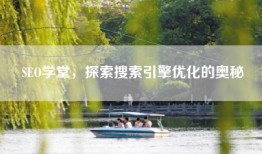 SEO学堂，探索搜索引擎优化的奥秘