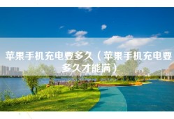 苹果手机充电要多久（苹果手机充电要多久才能满）