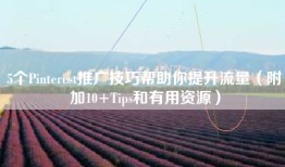 5个Pinterest推广技巧帮助你提升流量（附加10+Tips和有用资源）