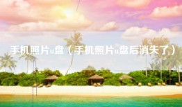 手机照片u盘（手机照片u盘后消失了）