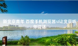 新北京青年 百度手机浏览器AI让北京听你说话