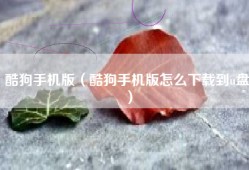 酷狗手机版（酷狗手机版怎么下载到u盘）