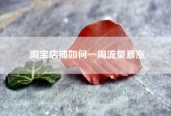 淘宝店铺如何一周流量暴涨