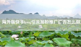 海外版快手kwai引流加粉推广广告怎么做