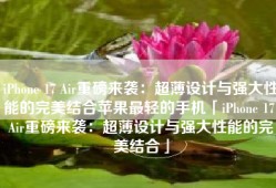 iPhone 17 Air重磅来袭：超薄设计与强大性能的完美结合苹果最轻的手机「iPhone 17 Air重磅来袭：超薄设计与强大性能的完美结合」