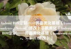 Android ROM定制——界面美化基础（framework-res、SystemUI修改）手机美化「Android ROM定制——界面美化基础（framework-res、SystemUI修改）」