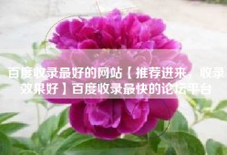 百度收录最好的网站【推荐进来，收录效果好】百度收录最快的论坛平台