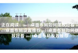 正在阅读：ios14桌面布局如何摆放好看 ios14桌面布局设置推荐ios14桌面布局如何摆放好看 ios14桌面布局设置推荐