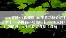 vivos10e支持NFC功能吗 s10e手机功能介绍【详解】vivo手机有nfc功能吗「vivos10e支持NFC功能吗 s10e手机功能介绍【详解】」