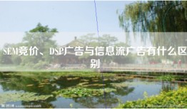 SEM竞价、DSP广告与信息流广告有什么区别