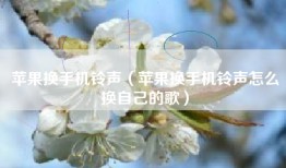 苹果换手机铃声（苹果换手机铃声怎么换自己的歌）