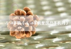 v讠v0手机（v讠v0手机是国产手机吗）