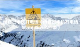 给自己手机打电话（给自己手机打电话显示正忙怎么回事）