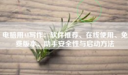 电脑用AI写作：软件推荐、在线使用、免费版本、助手安全性与启动方法