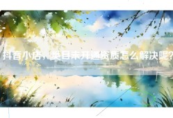 抖音小店，类目未开通资质怎么解决呢？