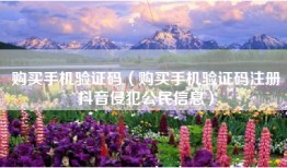 购买手机验证码（购买手机验证码注册抖音侵犯公民信息）