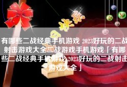 有哪些二战经典手机游戏 2023好玩的二战射击游戏大全二战游戏手机游戏「有哪些二战经典手机游戏 2023好玩的二战射击游戏大全」